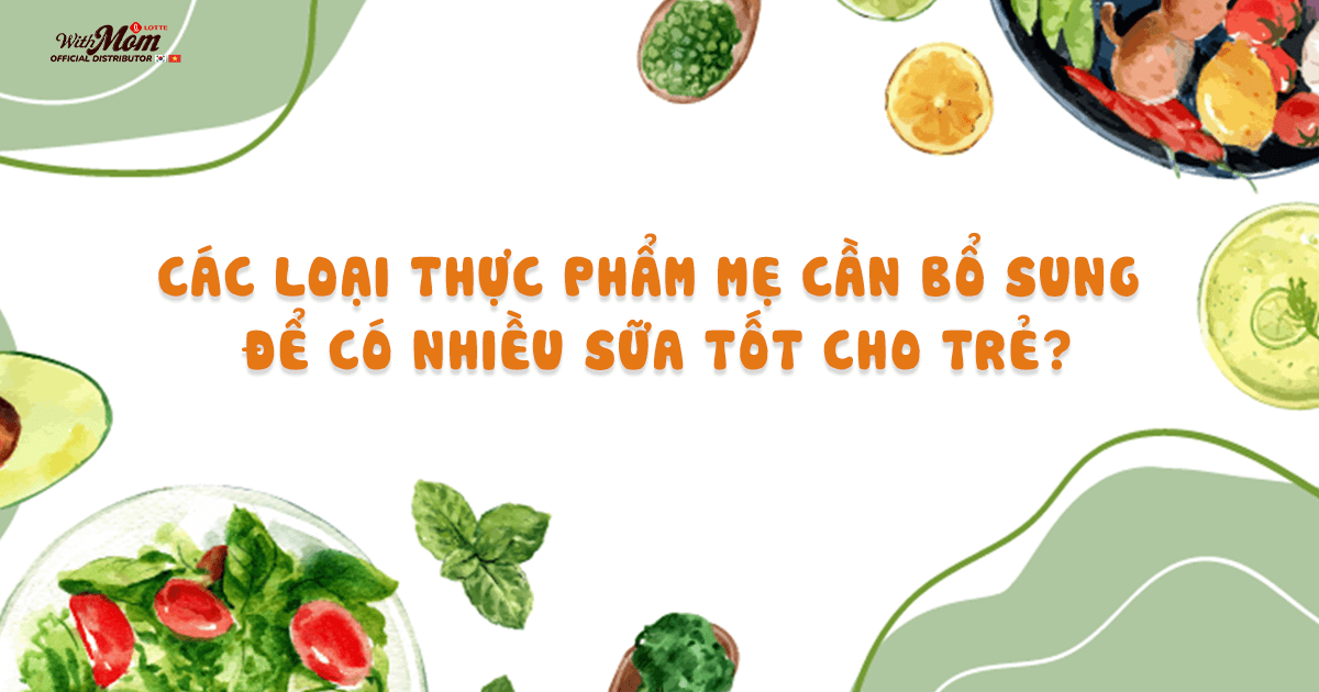 Các loại thực phẩm mẹ cần bổ sung để có nhiều sữa tốt cho trẻ?